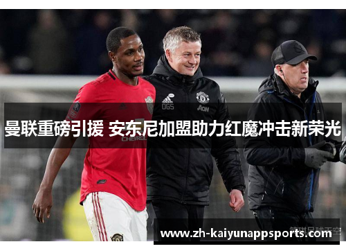 曼联重磅引援 安东尼加盟助力红魔冲击新荣光