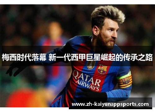 梅西时代落幕 新一代西甲巨星崛起的传承之路